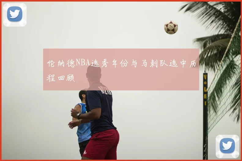 伦纳德NBA选秀年份与马刺队选中历程回顾