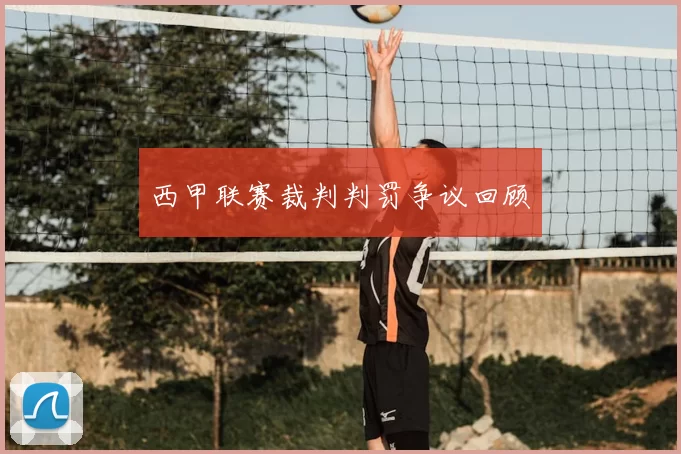 西甲联赛裁判判罚争议回顾