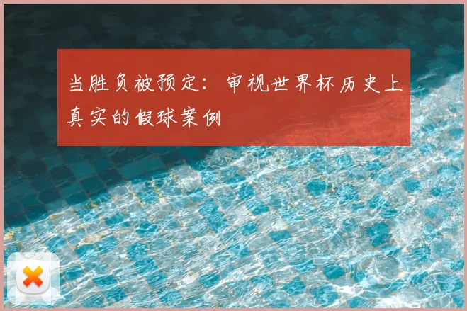 当胜负被预定：审视世界杯历史上真实的假球案例