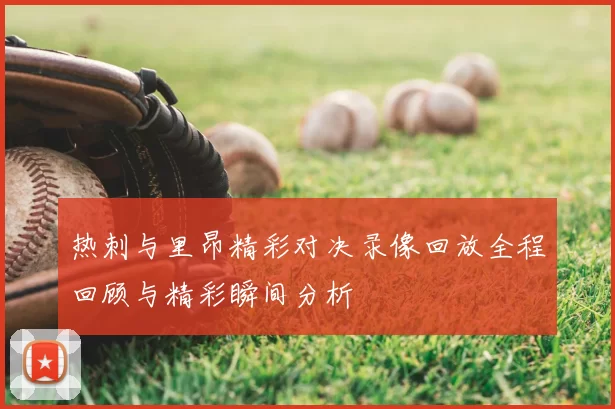 热刺与里昂精彩对决录像回放全程回顾与精彩瞬间分析