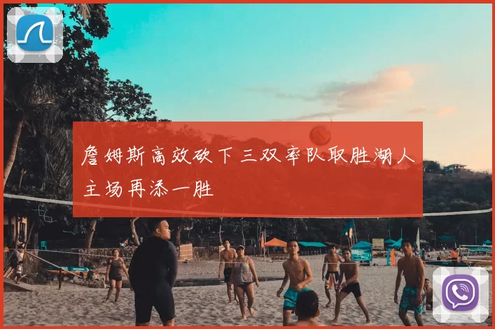 詹姆斯高效砍下三双率队取胜湖人主场再添一胜