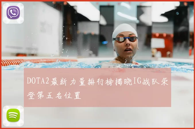 DOTA2最新力量排行榜揭晓IG战队荣登第五名位置