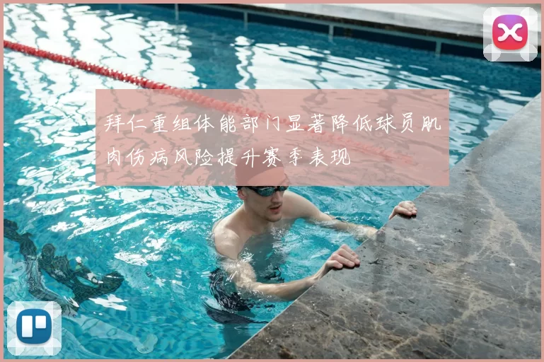 拜仁重组体能部门显著降低球员肌肉伤病风险提升赛季表现