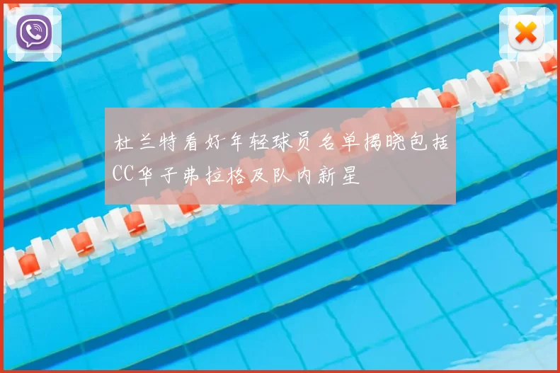 杜兰特看好年轻球员名单揭晓包括CC华子弗拉格及队内新星