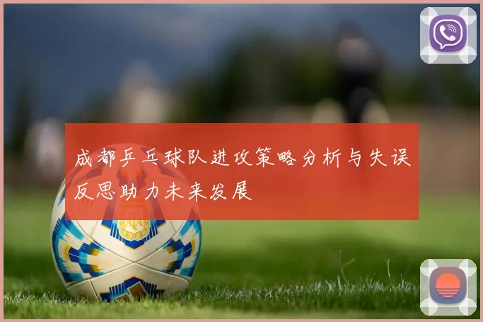 成都乒乓球队进攻策略分析与失误反思助力未来发展