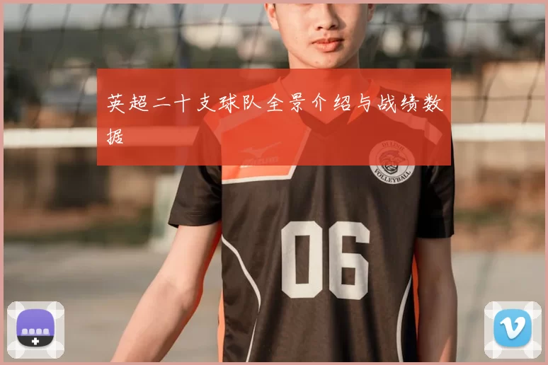 英超二十支球队全景介绍与战绩数据