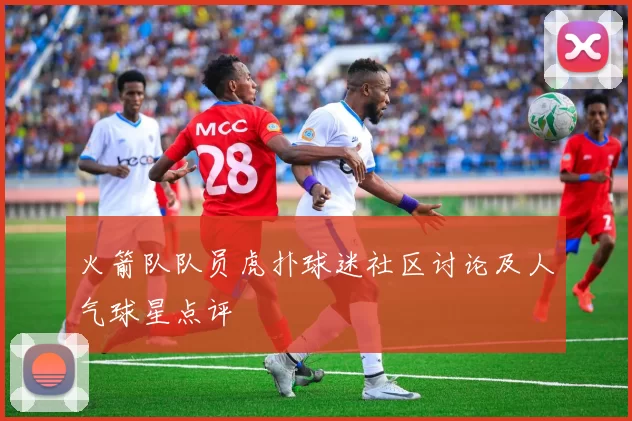 火箭队队员虎扑球迷社区讨论及人气球星点评