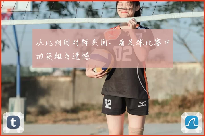 从比利时对阵美国,看足球比赛中的英雄与遗憾