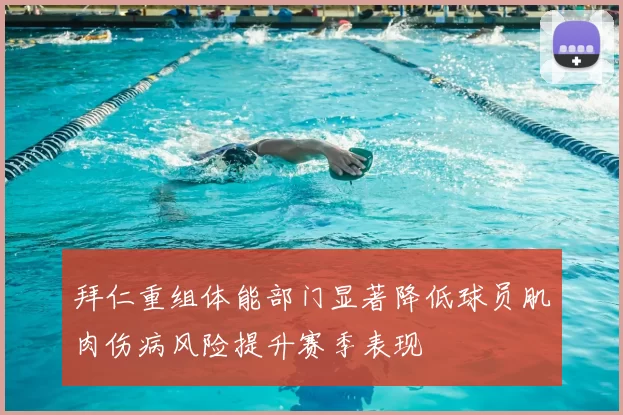 拜仁重组体能部门显著降低球员肌肉伤病风险提升赛季表现