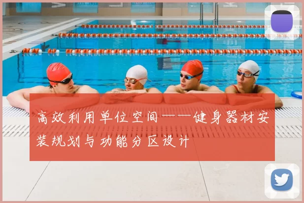 高效利用单位空间——健身器材安装规划与功能分区设计