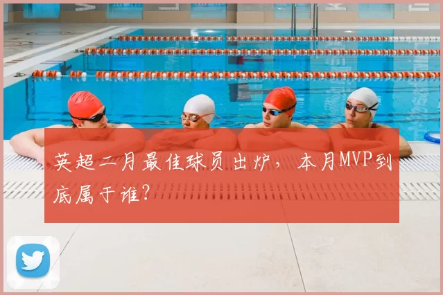 英超二月最佳球员出炉，本月MVP到底属于谁？