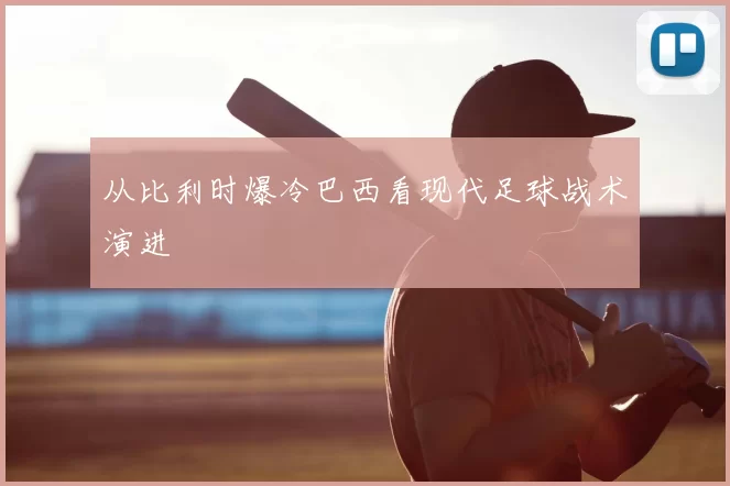 从比利时爆冷巴西看现代足球战术演进