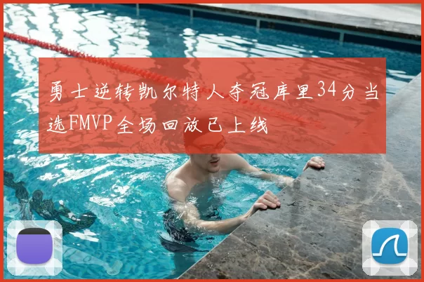 勇士逆转凯尔特人夺冠库里34分当选FMVP全场回放已上线