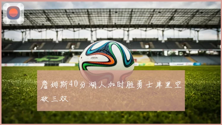 詹姆斯40分湖人加时胜勇士库里空砍三双