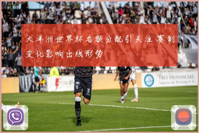 大洋洲世界杯名额分配引关注 赛制变化影响出线形势