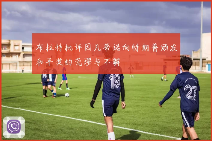 布拉特批评因凡蒂诺向特朗普颁发和平奖的荒谬与不解